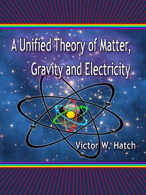 cover image of A Unified Theory of Matter, Gravity and Electricity